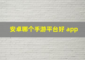 安卓哪个手游平台好 app